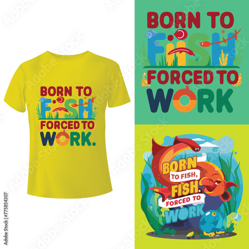 Born to fish, forced to work  T-shirt