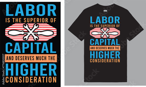Labor is the superior of capital and deserves much the higher consideration T shirt design .