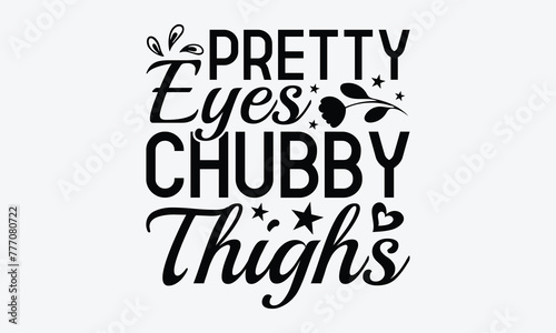 Pretty Eyes Chubby Thighs - Baby Typography T-Shirt Designs  Hand Drawn Lettering Typography Quotes  Inspirational Calligraphy Decorations  For Templates  Wall  And Flyer.