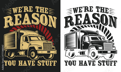 We’re the reason you have  Truck Driver T-shirt design 