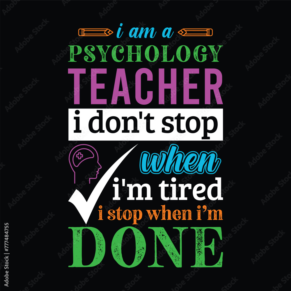 I am a Psychology teacher i don’t stop when i am tired i stop when i am done. Vector Illustration quote. Science teacher t shirt design. For t shirt, typography, print, gift card, label sticker etc.