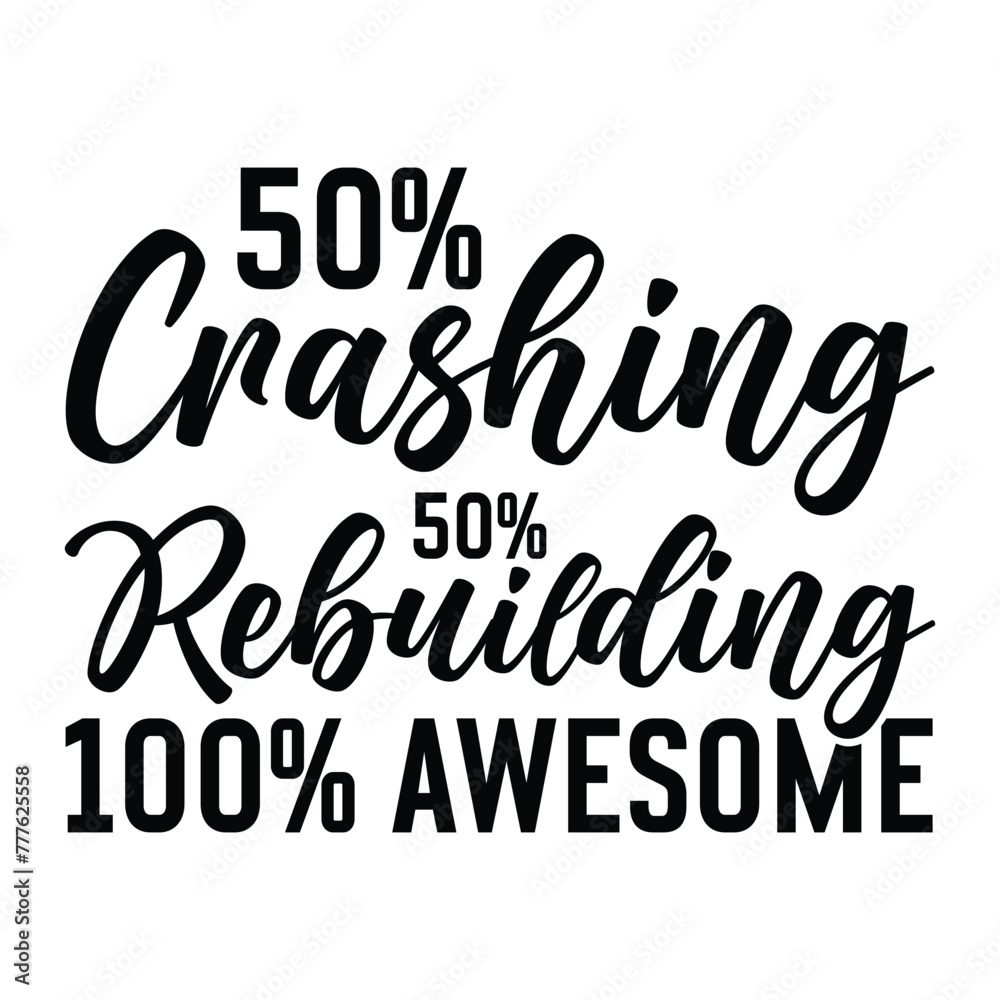 50% crashing 50% rebuilding 100% awesome 50% crashing 50% rebuilding 100% awesome