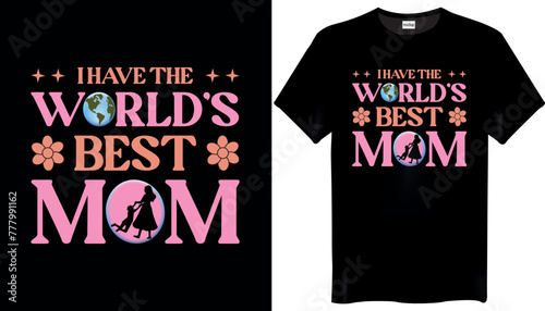 I Have The World’s Best Mom Mothers Day T-Shirt Design