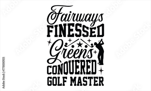 Fairways Finessed Greens Conquered Golf Master - Horse t shirts design, svg Files for Cutting Cricut and Silhouette, Hand drawn lettering phrase, Isolated on white background, Calligraphy t shirt desi