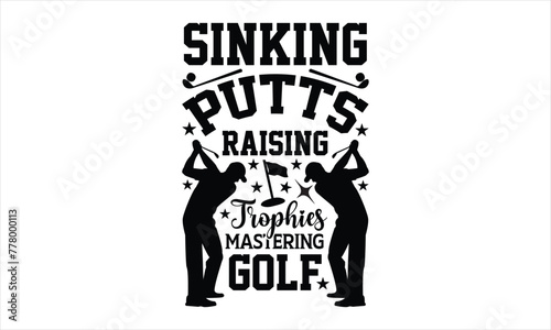Sinking Putts Raising Trophies Mastering Golf - Soccer svg design, Modern calligraphy, Mugs, Notebooks, white background, Cards and Posters, Lettering design for greeting banners, t shirt EPS 10