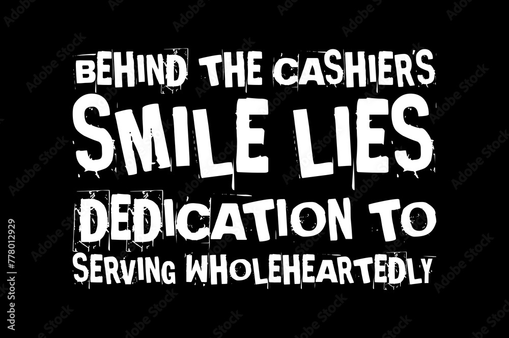 behind the cashiers smile lies dedication to serving wholeheartedly simple typography with black background