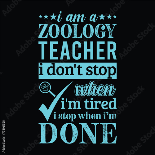 I am a Zoology teacher i don’t stop when i am tired i stop when i am done. Vector Illustration quote. Science teacher t shirt design. For t shirt, typography, print, gift card, label sticker etc.