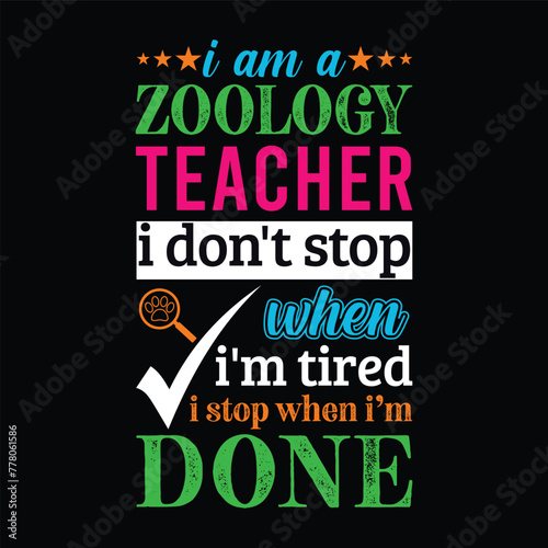 I am a Zoology teacher i don’t stop when i am tired i stop when i am done. Vector Illustration quote. Science teacher t shirt design. For t shirt, typography, print, gift card, label sticker etc.
