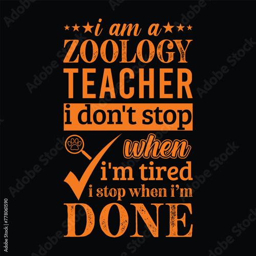 I am a Zoology teacher i don’t stop when i am tired i stop when i am done. Vector Illustration quote. Science teacher t shirt design. For t shirt, typography, print, gift card, label sticker etc.