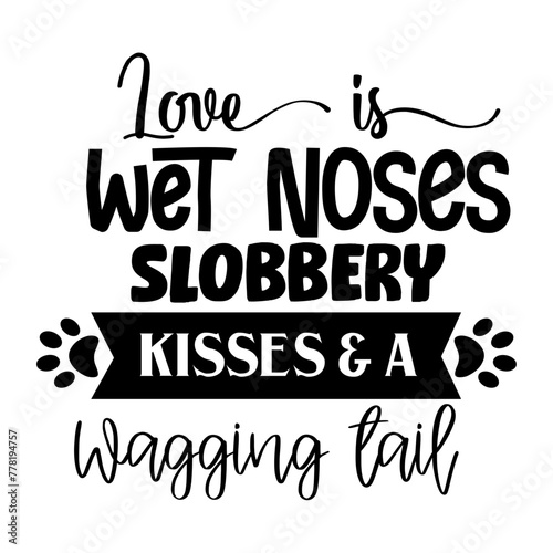 love is wet noses slobbery kisses & a wagging tail svg