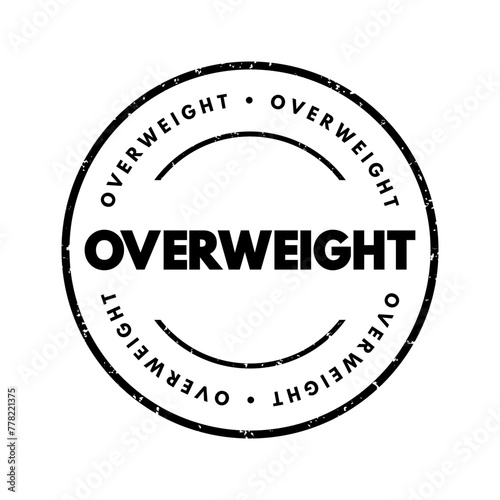 Overweight - a condition where a person has a body weight that exceeds the standard or recommended range for their height and build, text concept stamp