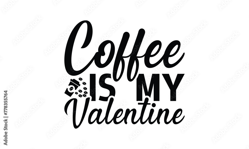  coffee is my valentine -  on white background,Instant Digital Download. Illustration for prints on t-shirt and bags, posters
