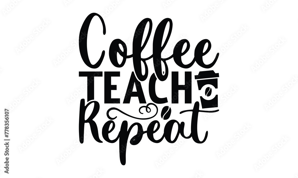 Fototapeta premium Coffee Teach Repeat - on white background,Instant Digital Download. Illustration for prints on t-shirt and bags, posters