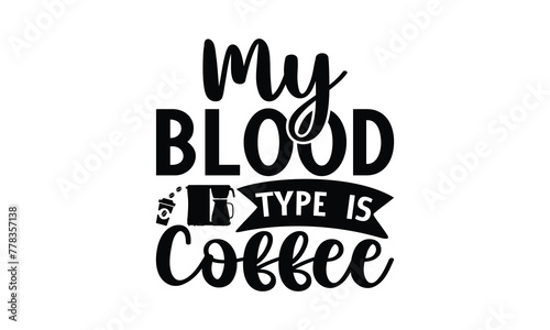  my blood type is coffee -  on white background,Instant Digital Download. Illustration for prints on t-shirt and bags, posters