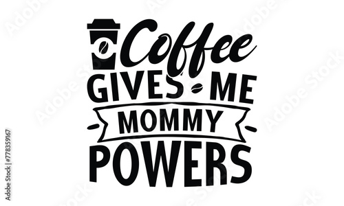 Coffee gives me mommy powers- on white background,Instant Digital Download. Illustration for prints on t-shirt and bags, posters 