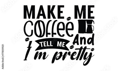 Make me coffee and tell me I’m pretty on white background,Instant Digital Download. Illustration for prints on t-shirt and bags, posters