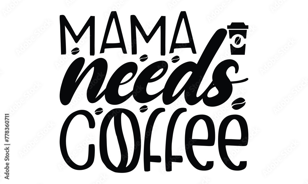 Naklejka premium Mama needs coffee- on white background,Instant Digital Download. Illustration for prints on t-shirt and bags, posters 