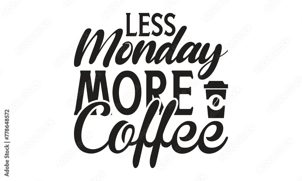   Less monday more coffee - on white background,Instant Digital Download. Illustration for prints on t-shirt and bags, posters