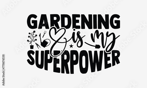 Gardening Is My Superpower - Gardening T- Shirt Design  Hand Drawn Lettering Phrase Isolated White Background  This Illustration Can Be Used Print On Bags  Stationary As A Poster.