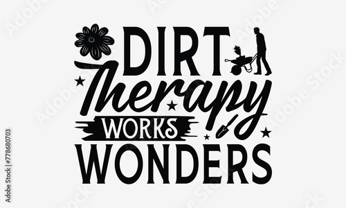 Dirt Therapy Works Wonders - Gardening T- Shirt Design  Isolated On White Background  For Prints On Bags  Posters  Cards. EPS 10