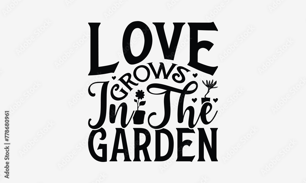 Naklejka premium Love Grows In The Garden - Gardening T- Shirt Design, Hand Written Vector Hand Lettering, This Illustration Can Be Used As A Print And Bags, Greeting Card Template With Typography.