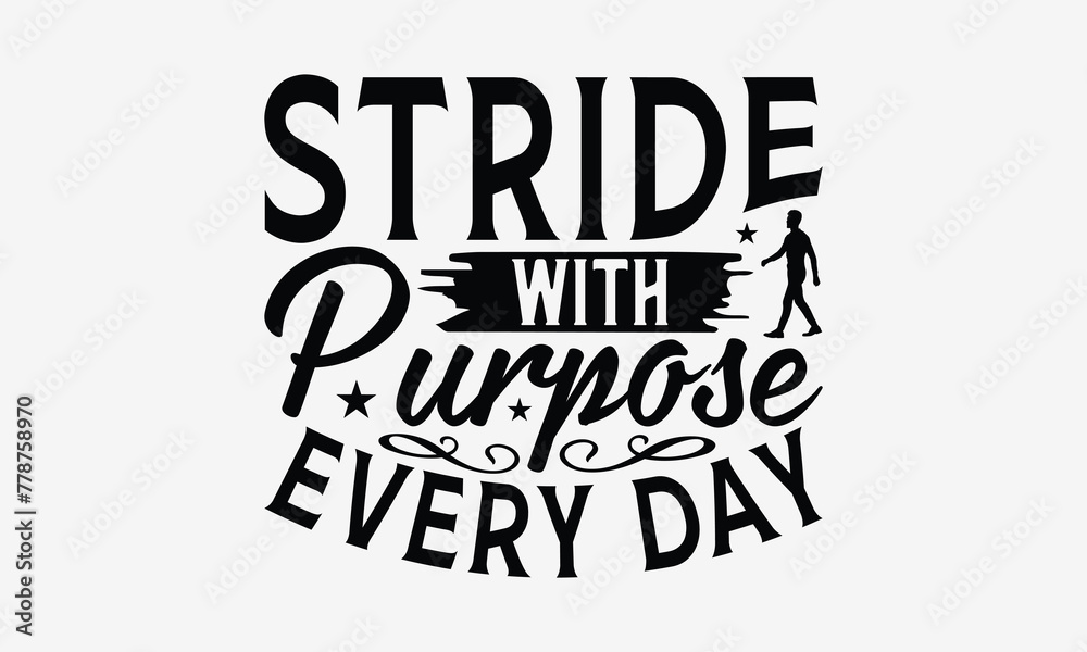 Stride With Purpose Every Day - Walking T- Shirt Design, Hand Drawn Lettering Phrase Isolated White Background, This Illustration Can Be Used Print On Bags, Stationary As A Poster. Stride With Purpose Every Day - Walking T- Shirt Design, Hand Drawn Lettering Phrase Isolated White Background, This Illustration Can Be Used Print On Bags, Stationary As A Poster.