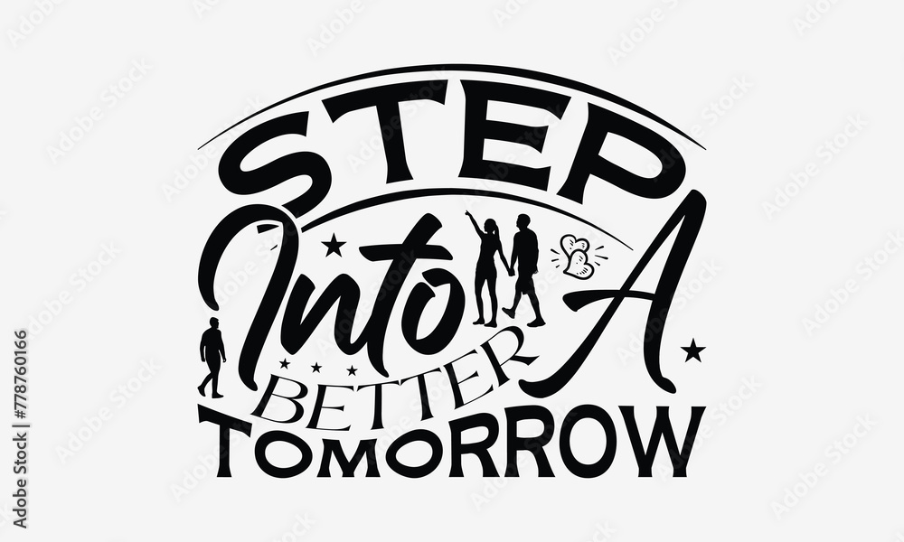 Step Into A Better Tomorrow - Walking T- Shirt Design, Hand Drawn Lettering Phrase Isolated White Background, This Illustration Can Be Used Print On Bags, Stationary As A Poster.
