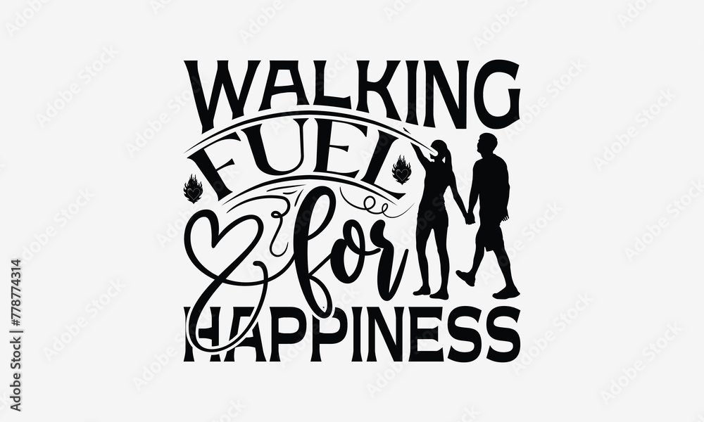 Walking Fuel For Happiness - Walking T- Shirt Design, Hand Written Vector Hand Lettering, This Illustration Can Be Used As A Print And Bags, Greeting Card Template With Typography.
