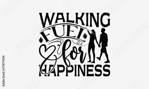 Walking Fuel For Happiness - Walking T- Shirt Design  Hand Written Vector Hand Lettering  This Illustration Can Be Used As A Print And Bags  Greeting Card Template With Typography.