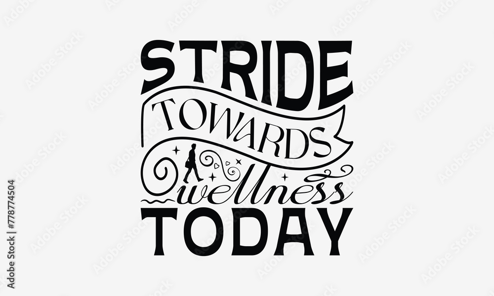Stride Towards Wellness Today - Walking T- Shirt Design, Isolated On White Background, For Prints On Bags, Posters, Cards. EPS 10