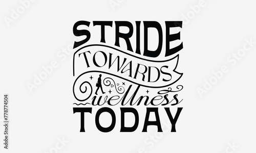 Stride Towards Wellness Today - Walking T- Shirt Design  Isolated On White Background  For Prints On Bags  Posters  Cards. EPS 10