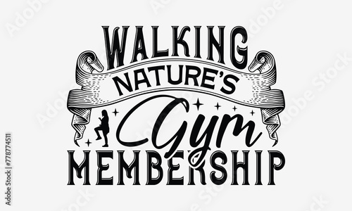 Walking Nature's Gym Membership - Walking T- Shirt Design, Hand Written Vector Hand Lettering, This Illustration Can Be Used As A Print And Bags, Greeting Card Template With Typography.