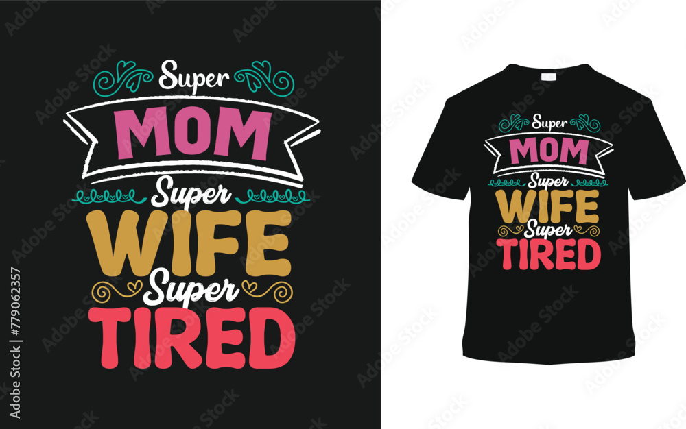 Super Mom Super Wife Super Tired Typography T-shirt, vector illustration, graphic template, print on demand, vintage, eps 10, textile fabrics, retro style, element, apparel, mothers day t shirt design Super Mom Super Wife Super Tired Typography T-shirt, vector illustration, graphic template, print on demand, vintage, eps 10, textile fabrics, retro style, element, apparel, mothers day t shirt design