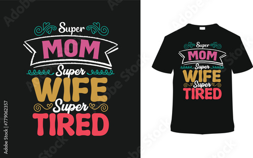 Super Mom Super Wife Super Tired Typography T-shirt  vector illustration  graphic template  print on demand  vintage  eps 10  textile fabrics  retro style  element  apparel  mothers day t shirt design