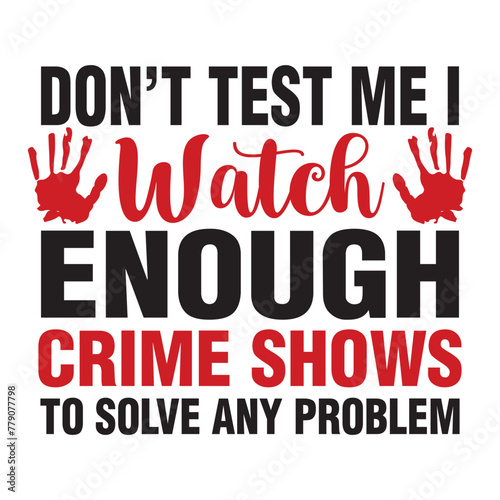 don't test me I watch enough crime shows to solve any problem