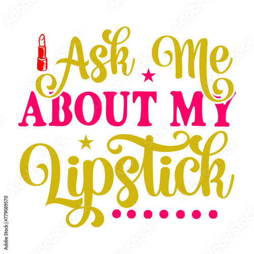 Ask Me About My Lipstick SVG Cut File