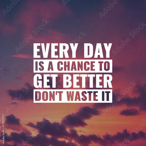 Best inspirational quote for success. everyday is a chance to get better don't waste it