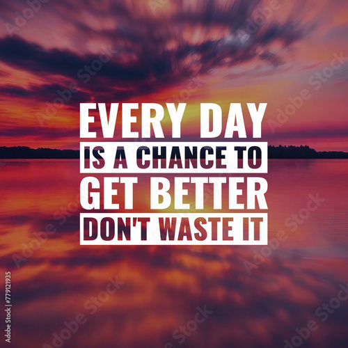 Best inspirational quote for success. everyday is a chance to get better don't waste it