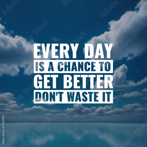 Best inspirational quote for success. everyday is a chance to get better don't waste it