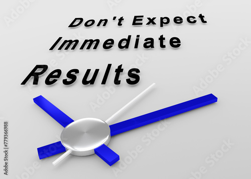 Don't Expect Immediate Results concept