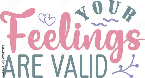 Your feelings are valid