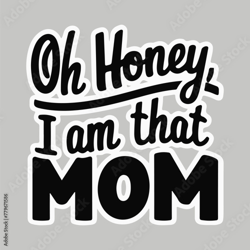 Oh honey, I am that mom artwork design