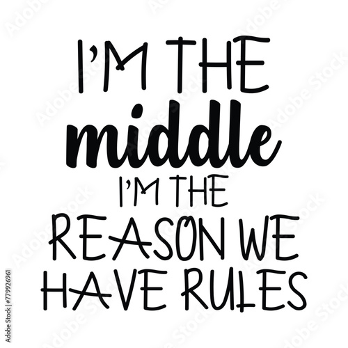 I'm the middle I'm the reason we have rules