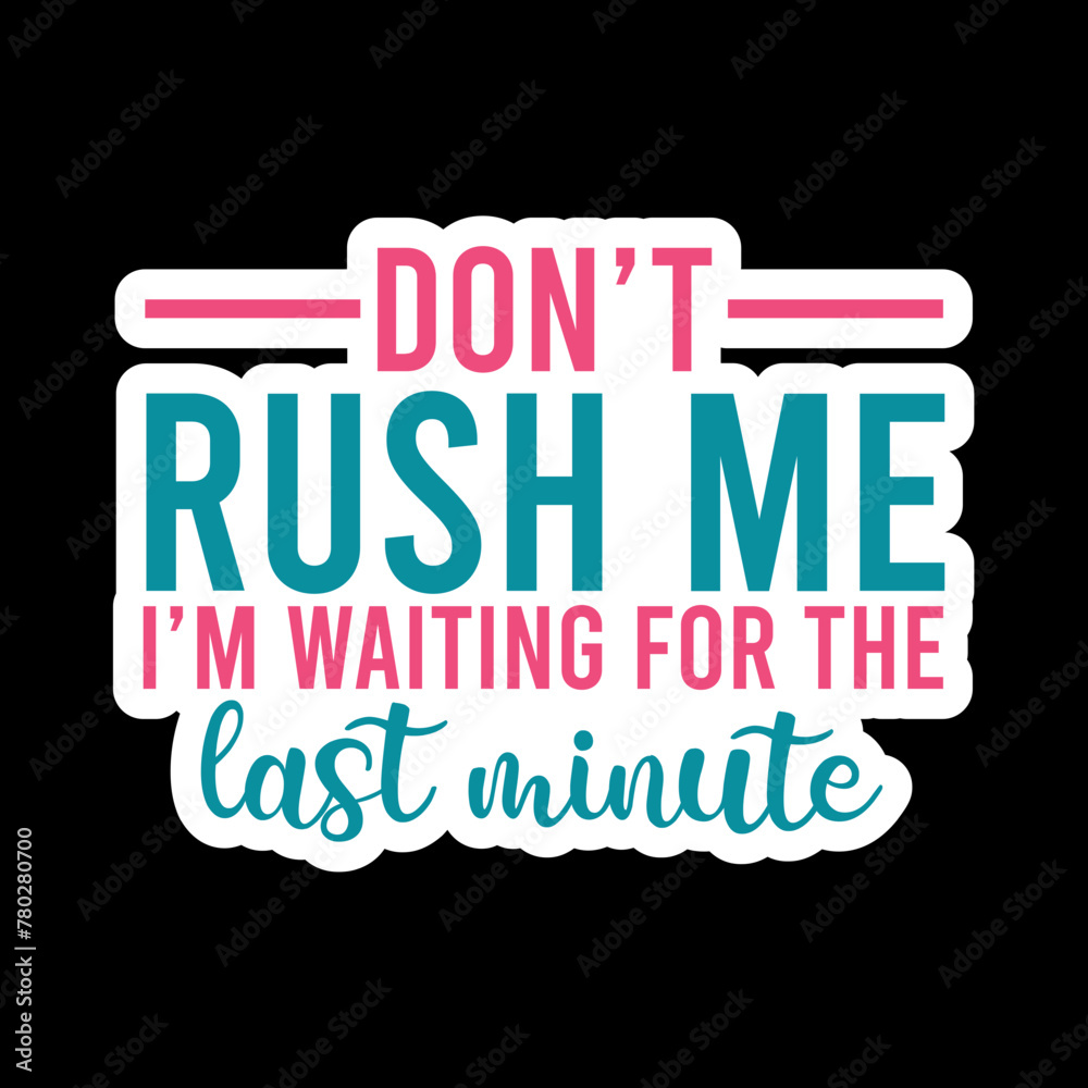 Don’t Rush Me I’m Waiting For The Last Minute
