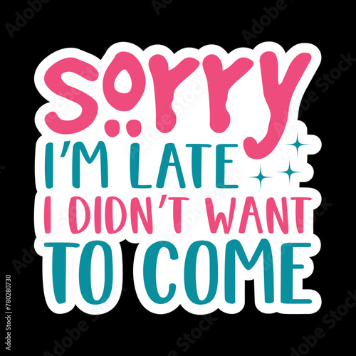 Sorry I   m Late I Didn   t Want To Come