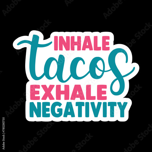 Inhale Tacos Exhale Negativity