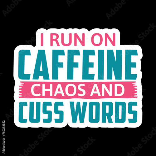 I Run On Caffeine Chaos And Cuss Words