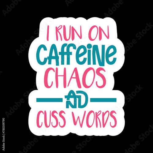 I Run On Caffeine Chaos And Cuss Words