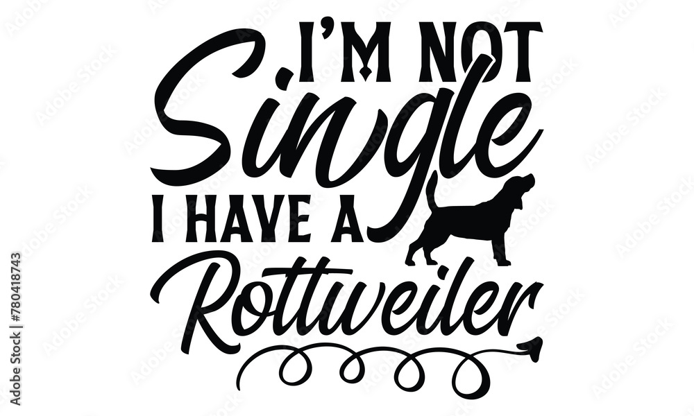 I’m Not Single I Have A Rottweiler - Dog T Shirt Design, Hand drawn lettering phrase isolated on white background, For the design of postcards, banner, flyer and mug.