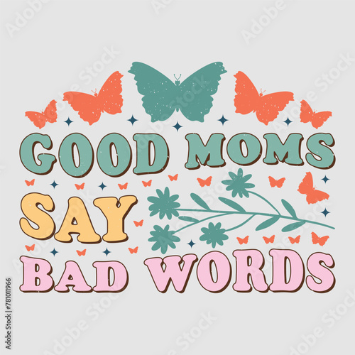 Good Moms Say Bad Words Mom Mama Mother's Day T-Shirt Graphic.